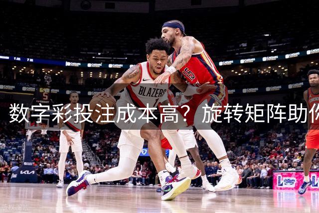 数字彩投注成本高？旋转矩阵助你科学缩水提升中奖率