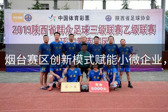 烟台赛区创新模式赋能小微企业，打造赛事经济新引擎