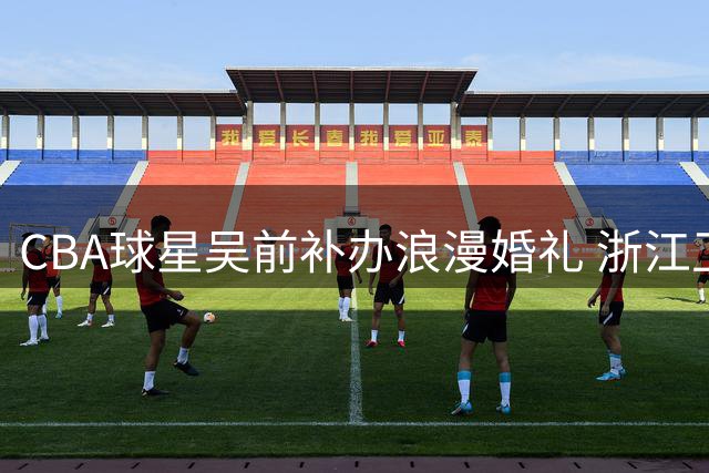 CBA球星吴前补办浪漫婚礼 浙江卫视前主持人妻子首度曝光
